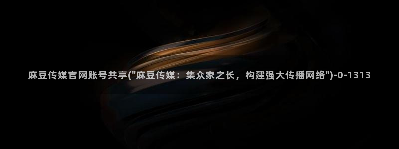 麻豆传媒官网连接